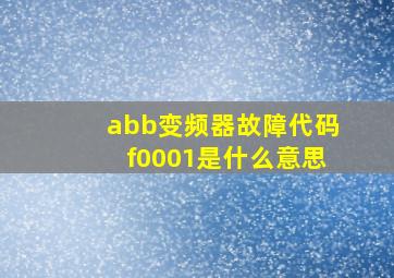 abb变频器故障代码f0001是什么意思