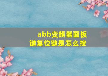 abb变频器面板键复位键是怎么按