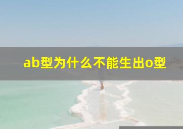 ab型为什么不能生出o型