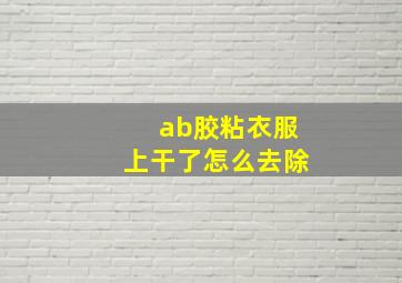 ab胶粘衣服上干了怎么去除