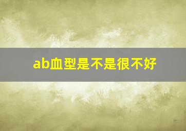 ab血型是不是很不好