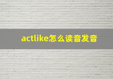 actlike怎么读音发音