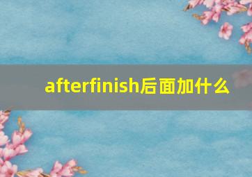 afterfinish后面加什么