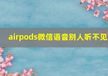 airpods微信语音别人听不见