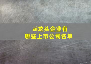 ai龙头企业有哪些上市公司名单