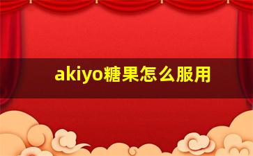 akiyo糖果怎么服用