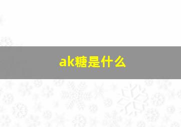 ak糖是什么