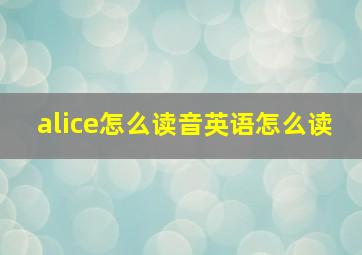 alice怎么读音英语怎么读