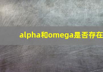 alpha和omega是否存在