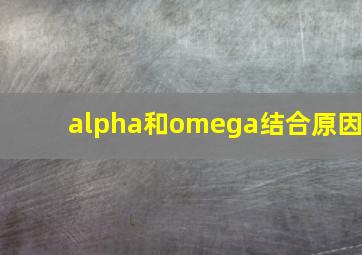 alpha和omega结合原因