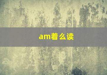 am着么读