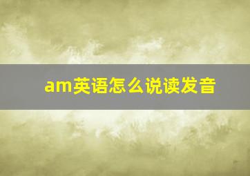 am英语怎么说读发音