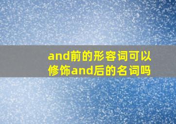 and前的形容词可以修饰and后的名词吗