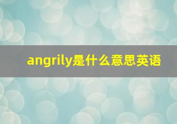 angrily是什么意思英语