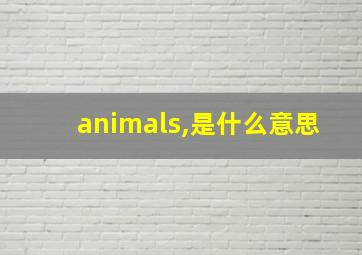 animals,是什么意思