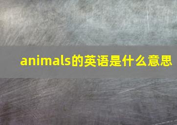 animals的英语是什么意思