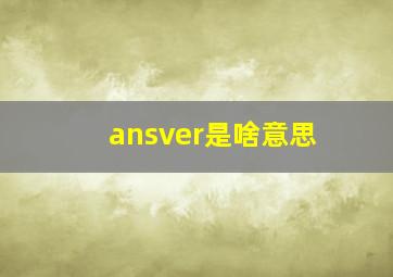 ansver是啥意思