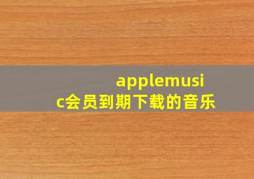 applemusic会员到期下载的音乐