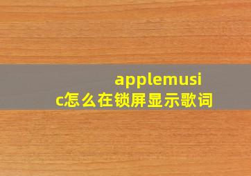 applemusic怎么在锁屏显示歌词