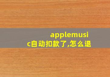 applemusic自动扣款了,怎么退