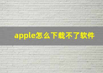 apple怎么下载不了软件