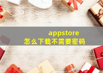 appstore怎么下载不需要密码