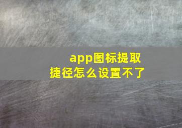 app图标提取捷径怎么设置不了