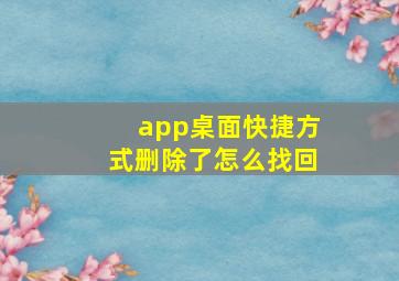 app桌面快捷方式删除了怎么找回