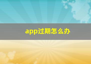 app过期怎么办