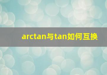 arctan与tan如何互换