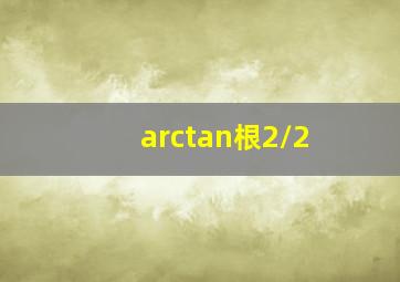 arctan根2/2