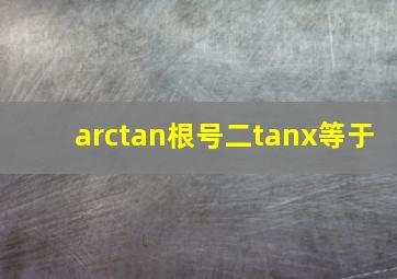 arctan根号二tanx等于