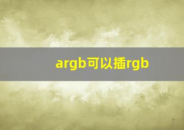 argb可以插rgb