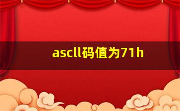 ascll码值为71h