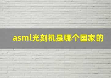 asml光刻机是哪个国家的