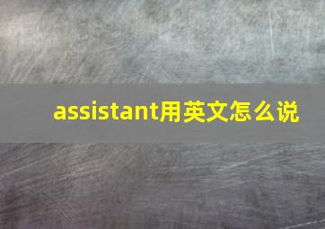 assistant用英文怎么说