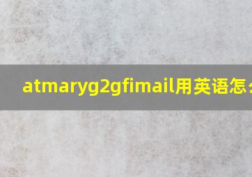 atmaryg2gfimail用英语怎么读