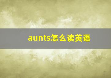 aunts怎么读英语