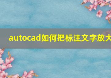 autocad如何把标注文字放大