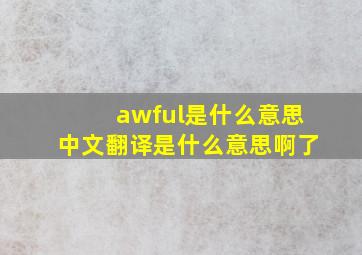 awful是什么意思中文翻译是什么意思啊了