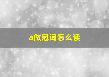 a做冠词怎么读