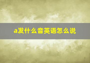 a发什么音英语怎么说