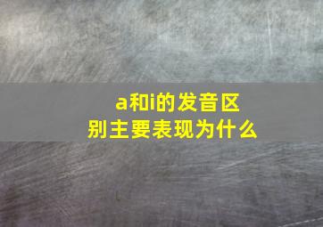 a和i的发音区别主要表现为什么