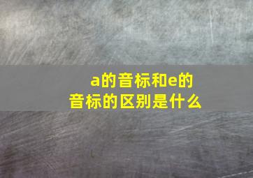 a的音标和e的音标的区别是什么