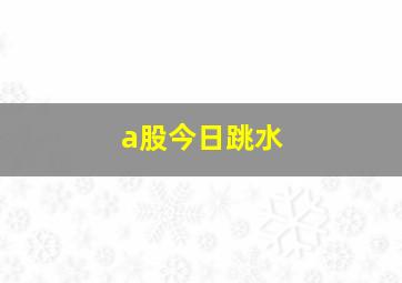 a股今日跳水