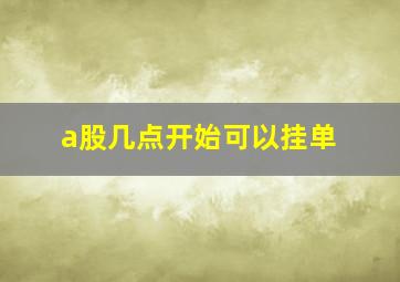 a股几点开始可以挂单