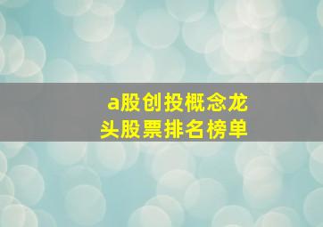 a股创投概念龙头股票排名榜单