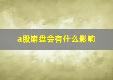 a股崩盘会有什么影响