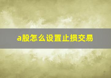 a股怎么设置止损交易