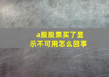 a股股票买了显示不可用怎么回事